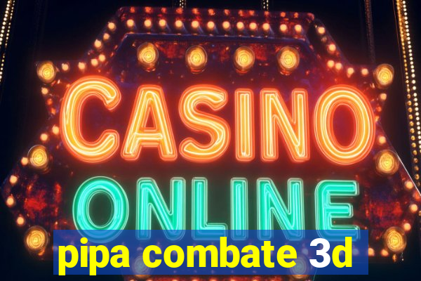 pipa combate 3d